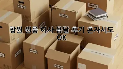 창원 원룸 이사 용달 후기: 혼자서도 OK!