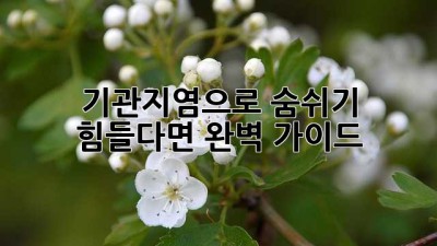 기관지염으로 숨쉬기 힘들다면? 완벽 가이드