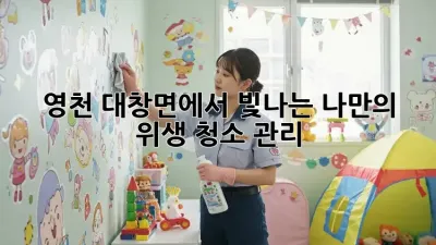 영천 대창면에서 빛나는 나만의 위생 청소 관리